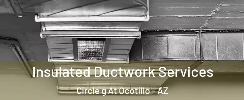 Insulated Ductwork Services Circle g At Ocotillo - AZ