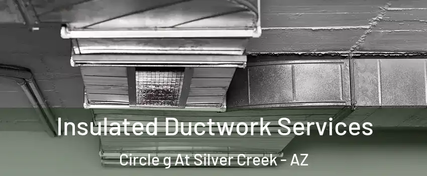 Insulated Ductwork Services Circle g At Silver Creek - AZ