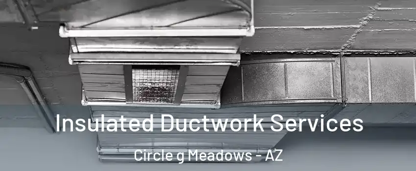 Insulated Ductwork Services Circle g Meadows - AZ