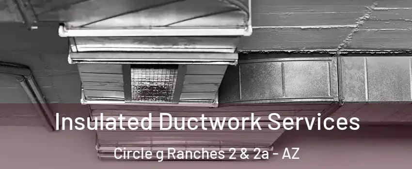 Insulated Ductwork Services Circle g Ranches 2 & 2a - AZ