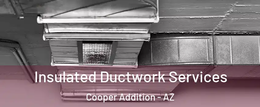 Insulated Ductwork Services Cooper Addition - AZ