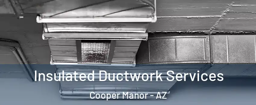 Insulated Ductwork Services Cooper Manor - AZ
