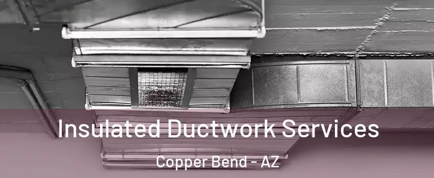 Insulated Ductwork Services Copper Bend - AZ