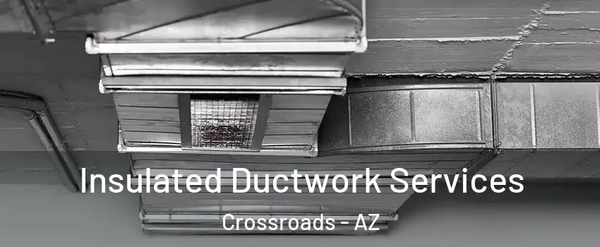 Insulated Ductwork Services Crossroads - AZ