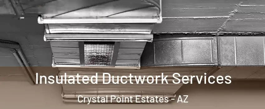 Insulated Ductwork Services Crystal Point Estates - AZ