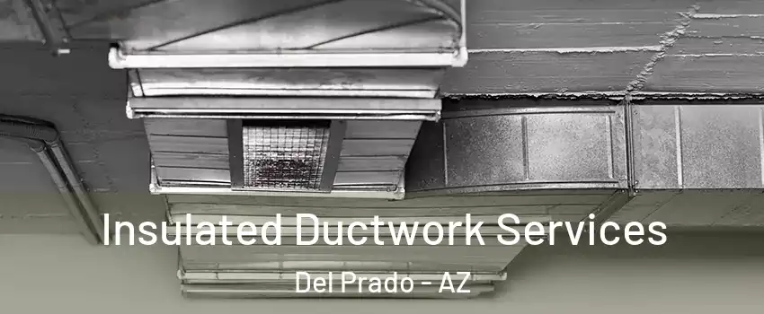 Insulated Ductwork Services Del Prado - AZ
