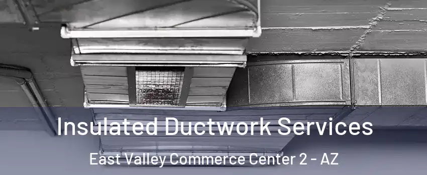 Insulated Ductwork Services East Valley Commerce Center 2 - AZ