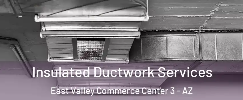 Insulated Ductwork Services East Valley Commerce Center 3 - AZ