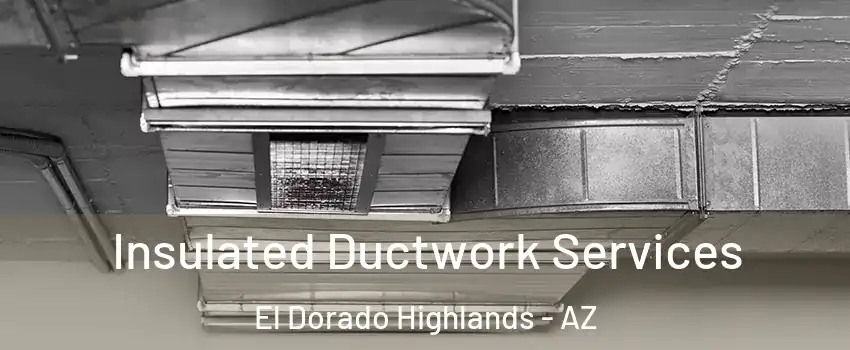 Insulated Ductwork Services El Dorado Highlands - AZ