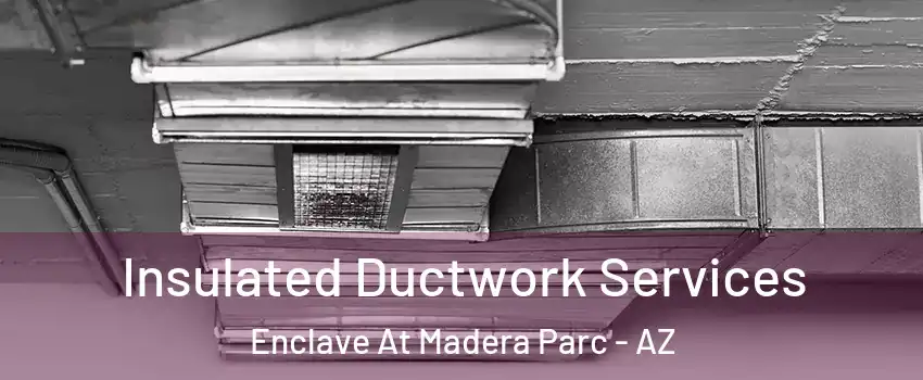 Insulated Ductwork Services Enclave At Madera Parc - AZ