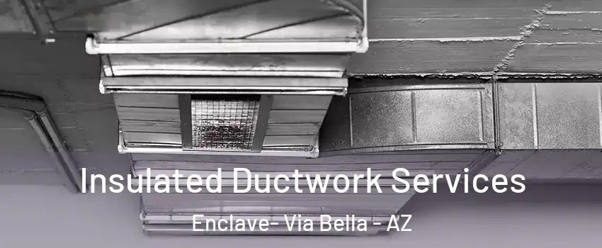 Insulated Ductwork Services Enclave- Via Bella - AZ