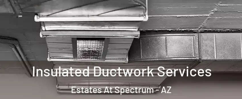 Insulated Ductwork Services Estates At Spectrum - AZ