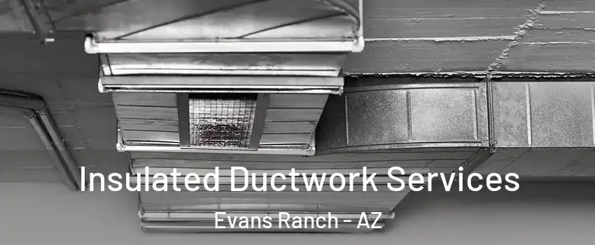 Insulated Ductwork Services Evans Ranch - AZ