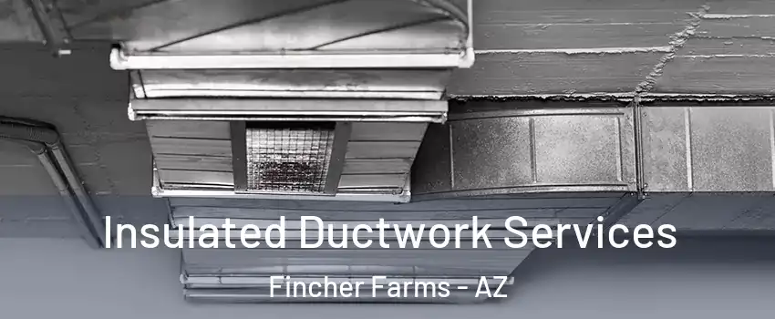 Insulated Ductwork Services Fincher Farms - AZ