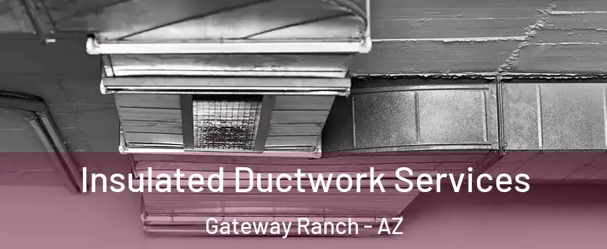 Insulated Ductwork Services Gateway Ranch - AZ