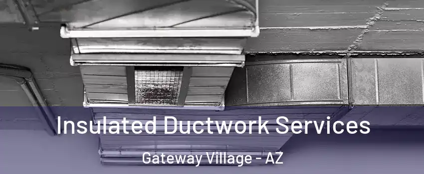 Insulated Ductwork Services Gateway Village - AZ