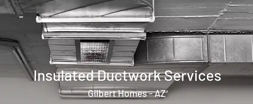 Insulated Ductwork Services Gilbert Homes - AZ