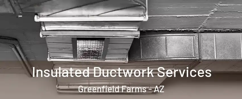 Insulated Ductwork Services Greenfield Farms - AZ