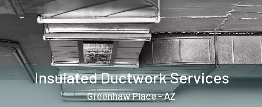 Insulated Ductwork Services Greenhaw Place - AZ