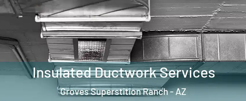 Insulated Ductwork Services Groves Superstition Ranch - AZ