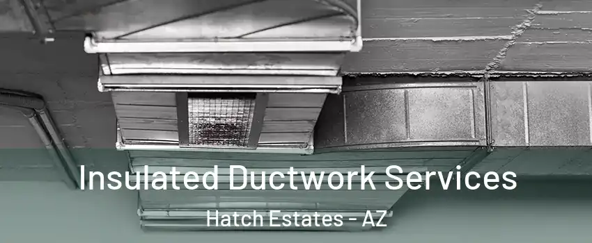 Insulated Ductwork Services Hatch Estates - AZ