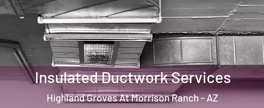 Insulated Ductwork Services Highland Groves At Morrison Ranch - AZ