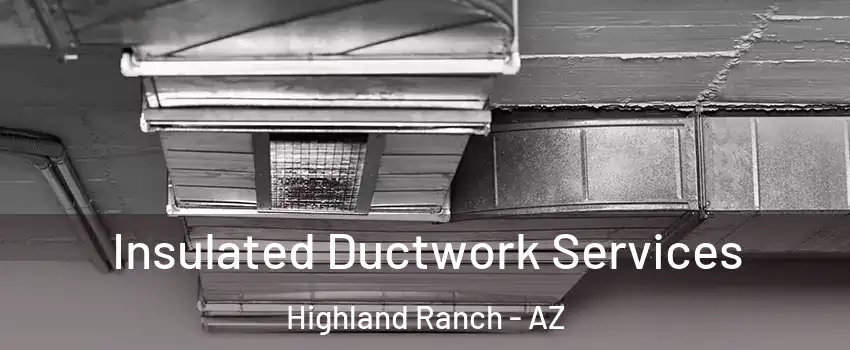Insulated Ductwork Services Highland Ranch - AZ