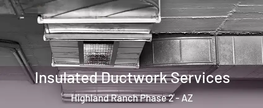Insulated Ductwork Services Highland Ranch Phase 2 - AZ