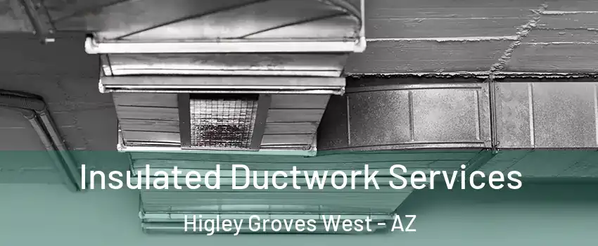 Insulated Ductwork Services Higley Groves West - AZ