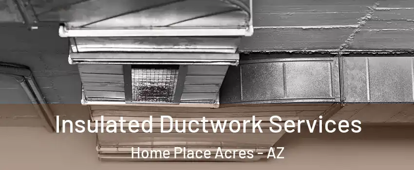 Insulated Ductwork Services Home Place Acres - AZ
