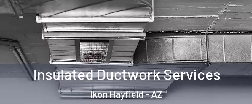 Insulated Ductwork Services Ikon Hayfield - AZ