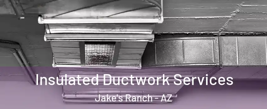 Insulated Ductwork Services Jake's Ranch - AZ