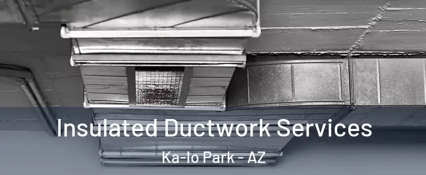 Insulated Ductwork Services Ka-lo Park - AZ