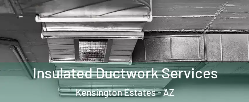 Insulated Ductwork Services Kensington Estates - AZ