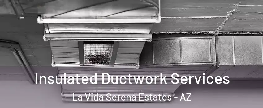 Insulated Ductwork Services La Vida Serena Estates - AZ