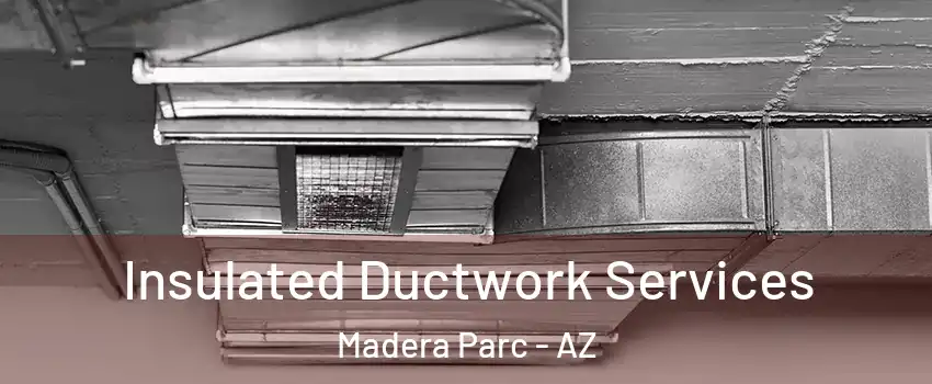Insulated Ductwork Services Madera Parc - AZ