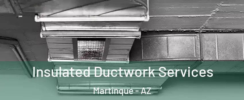 Insulated Ductwork Services Martinque - AZ