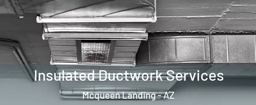 Insulated Ductwork Services Mcqueen Landing - AZ