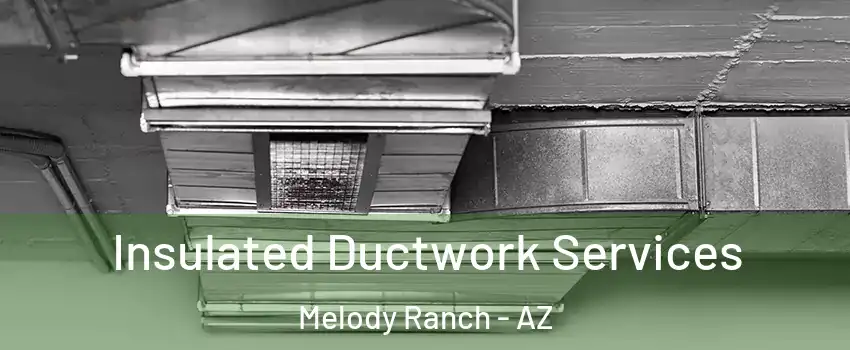 Insulated Ductwork Services Melody Ranch - AZ