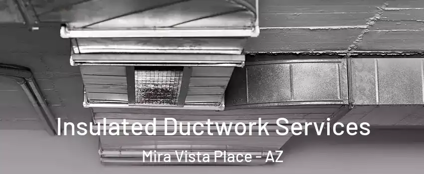 Insulated Ductwork Services Mira Vista Place - AZ