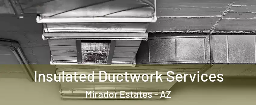 Insulated Ductwork Services Mirador Estates - AZ