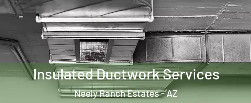 Insulated Ductwork Services Neely Ranch Estates - AZ