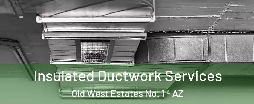 Insulated Ductwork Services Old West Estates No. 1 - AZ