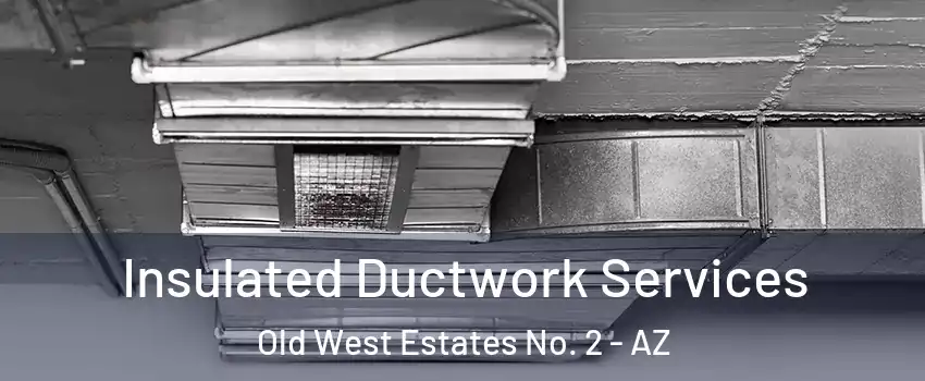 Insulated Ductwork Services Old West Estates No. 2 - AZ
