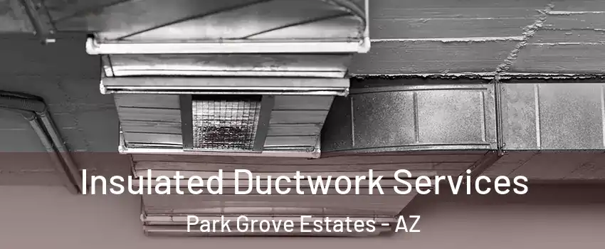 Insulated Ductwork Services Park Grove Estates - AZ