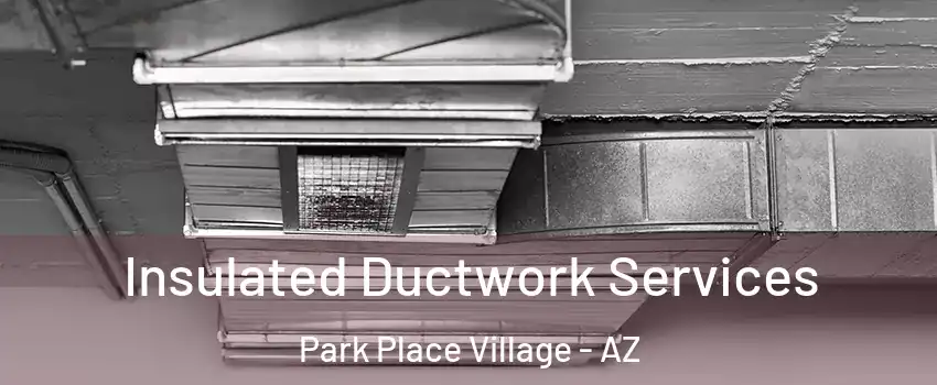 Insulated Ductwork Services Park Place Village - AZ