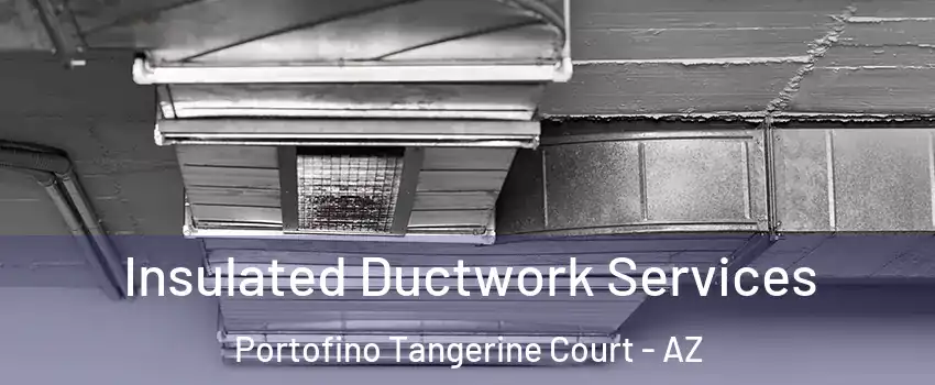 Insulated Ductwork Services Portofino Tangerine Court - AZ