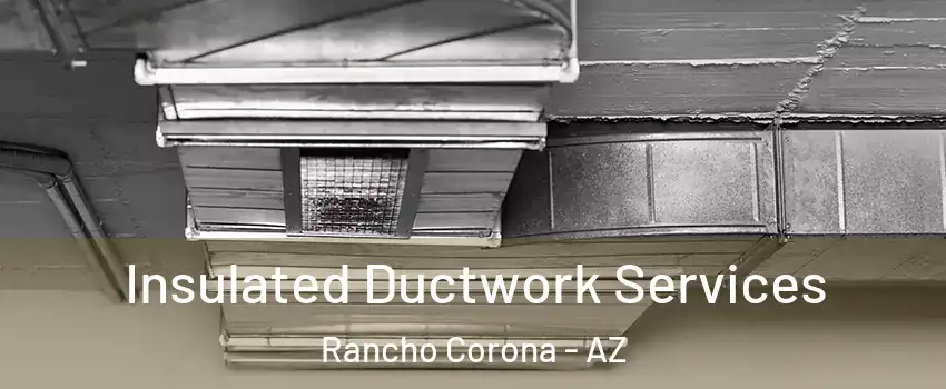 Insulated Ductwork Services Rancho Corona - AZ
