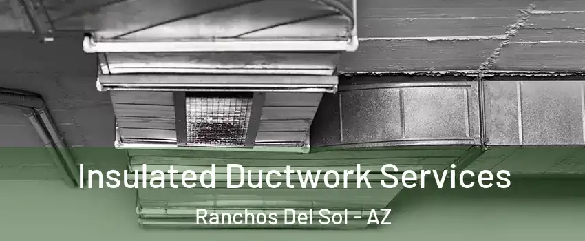 Insulated Ductwork Services Ranchos Del Sol - AZ