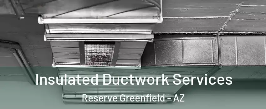 Insulated Ductwork Services Reserve Greenfield - AZ
